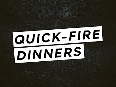 Quick-fire dinners